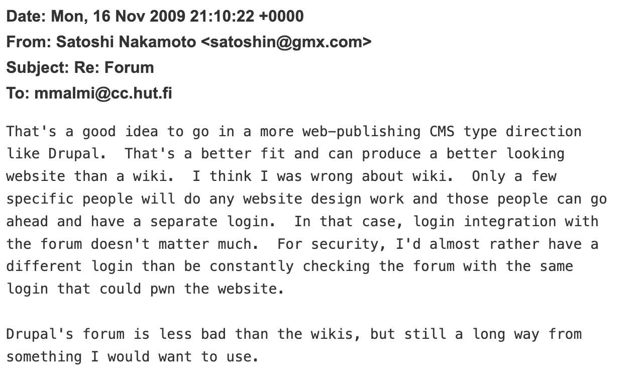 Email from Satoshi Nakamoto to Martti Malmi, dated November 2009, about preferring Drupal as a CMS over a Wiki, and expressing that Drupal&#039;s forum capabilities are not ideal but better than Wikis.