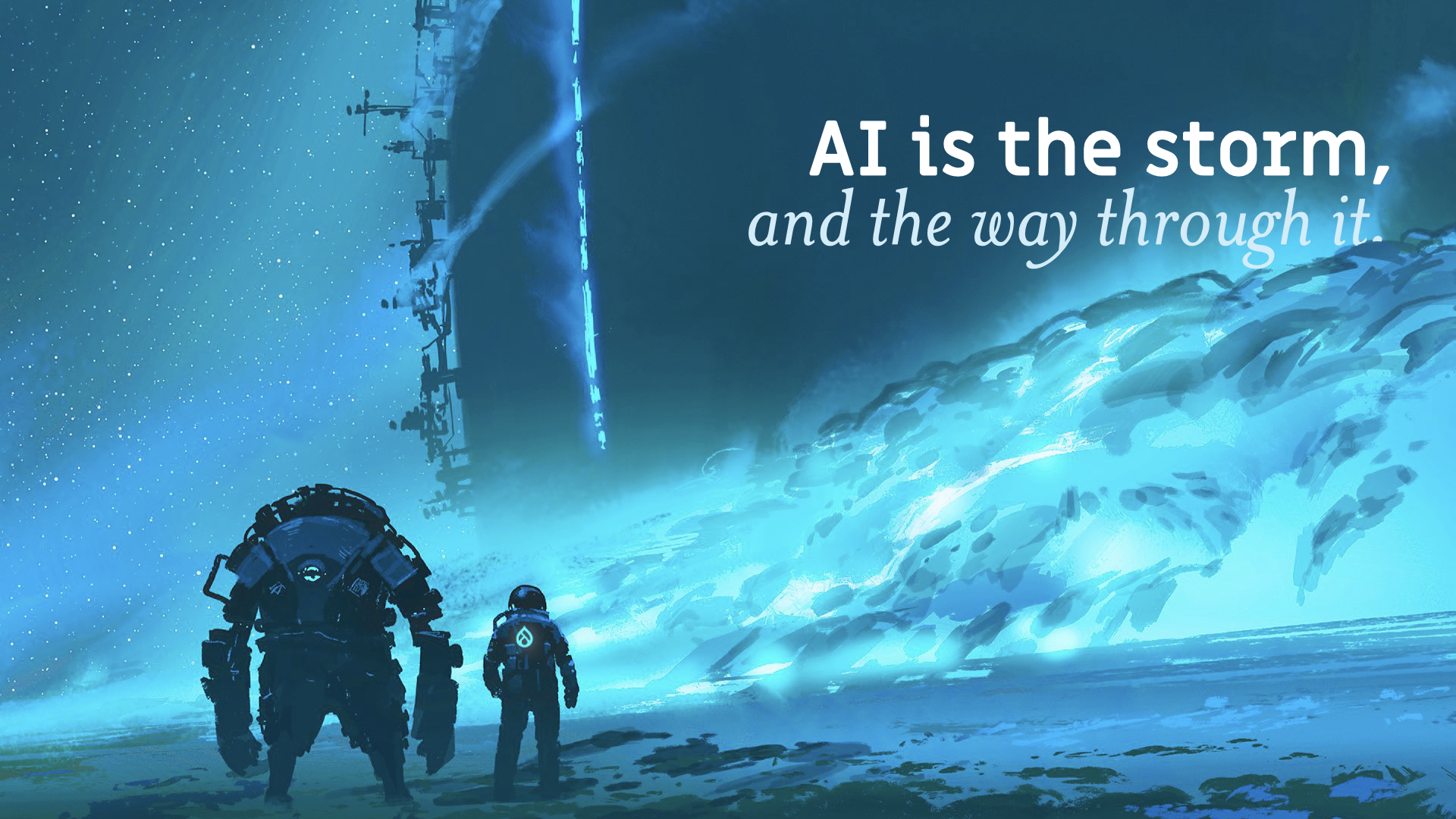 AI is the storm, and the way through it.